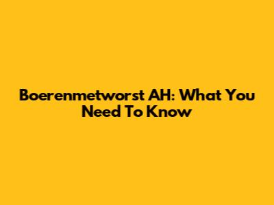 Boerenmetworst AH: What You Need To Know