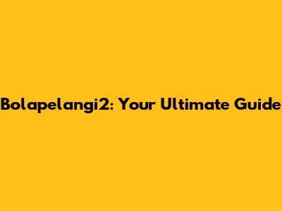 Bolapelangi2: Your Ultimate Guide