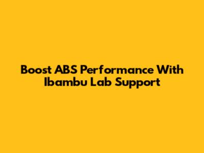 Boost ABS Performance With Ibambu Lab Support