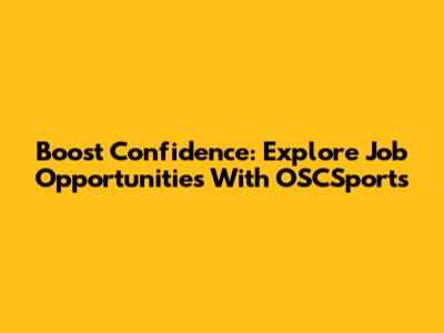 Boost Confidence: Explore Job Opportunities With OSCSports