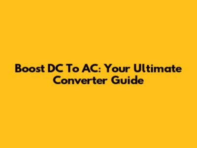 Boost DC To AC: Your Ultimate Converter Guide