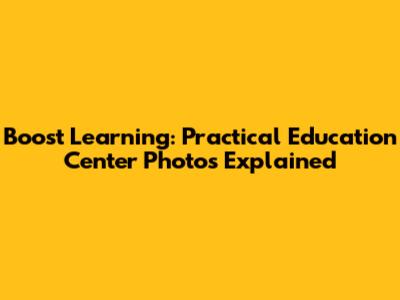 Boost Learning: Practical Education Center Photos Explained