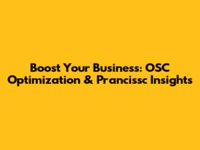 Boost Your Business: OSC Optimization & Prancissc Insights