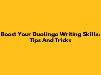 Boost Your Duolingo Writing Skills: Tips And Tricks