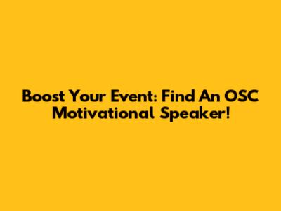 Boost Your Event: Find An OSC Motivational Speaker!