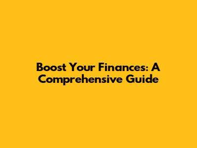 Boost Your Finances: A Comprehensive Guide