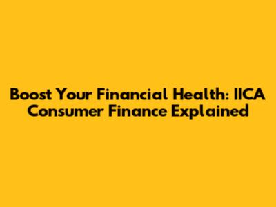 Boost Your Financial Health: IICA Consumer Finance Explained