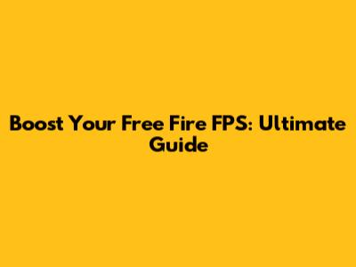 Boost Your Free Fire FPS: Ultimate Guide