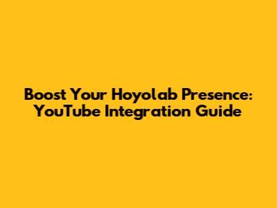 Boost Your Hoyolab Presence: YouTube Integration Guide