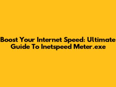 Boost Your Internet Speed: Ultimate Guide To Inetspeed Meter.exe