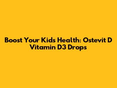 Boost Your Kid's Health: Ostevit D Vitamin D3 Drops