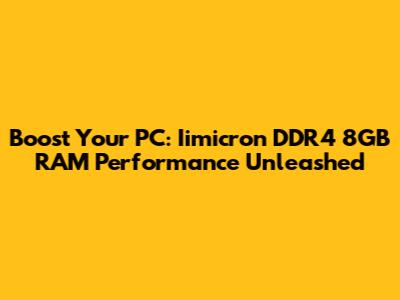Boost Your PC: Iimicron DDR4 8GB RAM Performance Unleashed