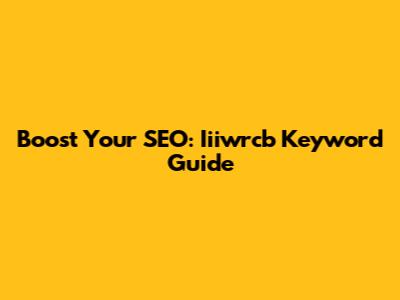 Boost Your SEO: Iiiwrcb Keyword Guide