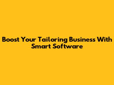 Boost Your Tailoring Business With Smart Software