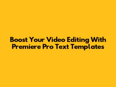 Boost Your Video Editing With Premiere Pro Text Templates