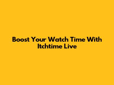 Boost Your Watch Time With Itchtime Live