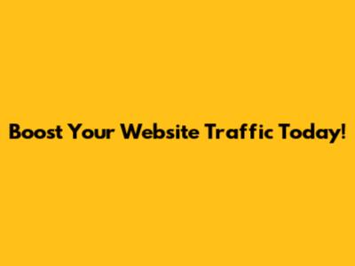 Boost Your Website Traffic Today!