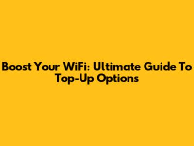 Boost Your WiFi: Ultimate Guide To Top-Up Options