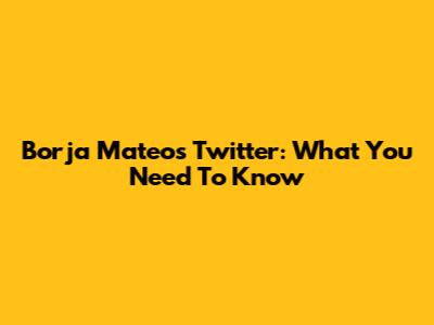 Borja Mateo's Twitter: What You Need To Know
