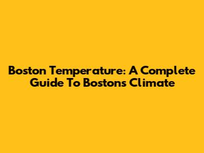 Boston Temperature: A Complete Guide To Boston's Climate