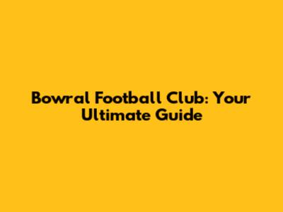 Bowral Football Club: Your Ultimate Guide