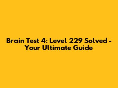 Brain Test 4: Level 229 Solved - Your Ultimate Guide