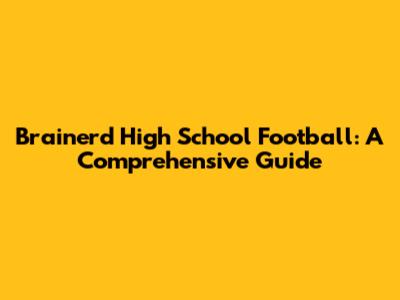 Brainerd High School Football: A Comprehensive Guide