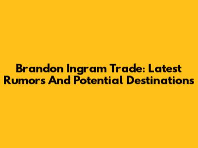 Brandon Ingram Trade: Latest Rumors And Potential Destinations