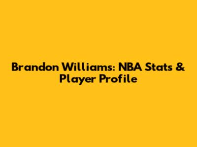 Brandon Williams: NBA Stats & Player Profile