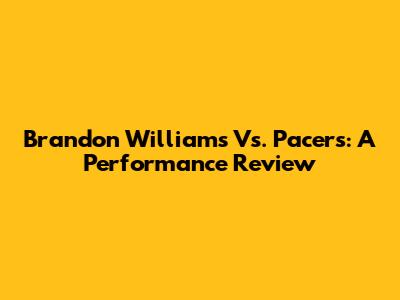 Brandon Williams Vs. Pacers: A Performance Review