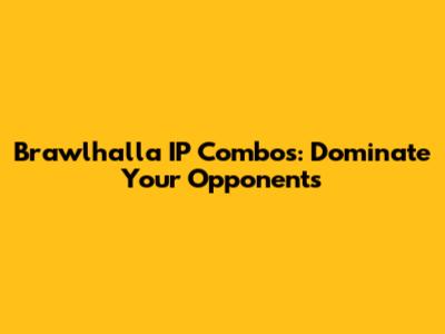 Brawlhalla IP Combos: Dominate Your Opponents