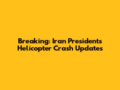 Breaking: Iran President's Helicopter Crash Updates