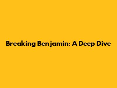 Breaking Benjamin: A Deep Dive