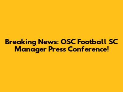 Breaking News: OSC Football SC Manager Press Conference!