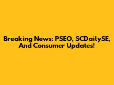 Breaking News: PSEO, SCDailySE, And Consumer Updates!
