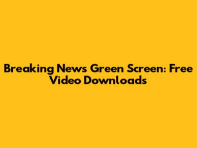 Breaking News Green Screen: Free Video Downloads