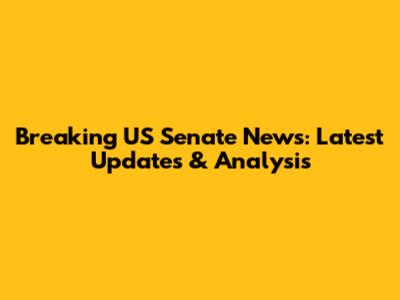 Breaking US Senate News: Latest Updates & Analysis