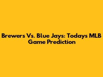 Brewers Vs. Blue Jays: Today's MLB Game Prediction