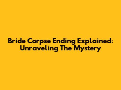 Bride Corpse Ending Explained: Unraveling The Mystery