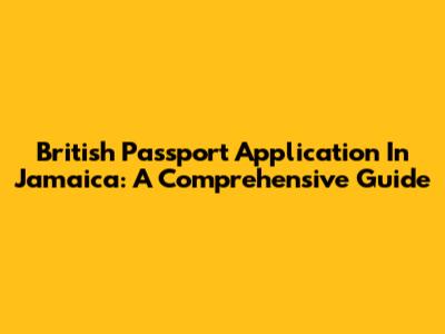 British Passport Application In Jamaica: A Comprehensive Guide