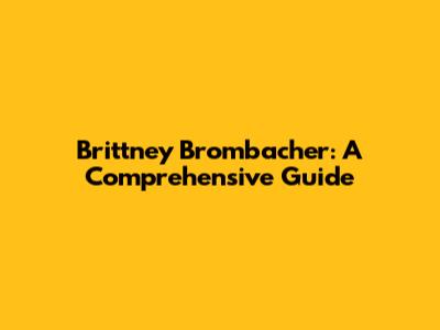 Brittney Brombacher: A Comprehensive Guide