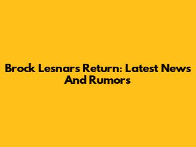 Brock Lesnar's Return: Latest News And Rumors