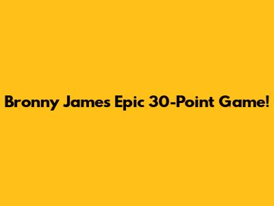 Bronny James' Epic 30-Point Game!