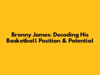 Bronny James: Decoding His Basketball Position & Potential