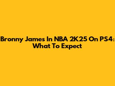 Bronny James In NBA 2K25 On PS4: What To Expect