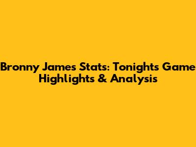 Bronny James Stats: Tonight's Game Highlights & Analysis