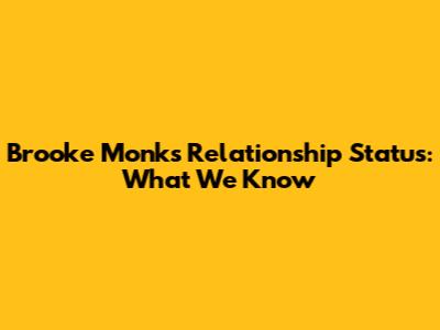 Brooke Monk's Relationship Status: What We Know
