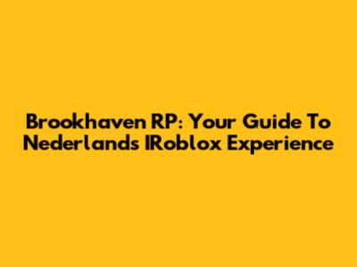 Brookhaven RP: Your Guide To Nederland's IRoblox Experience