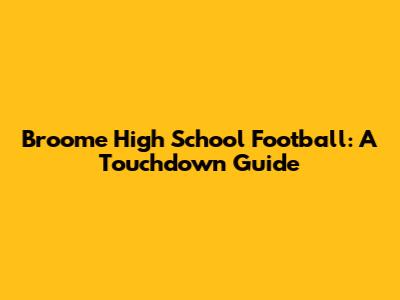Broome High School Football: A Touchdown Guide