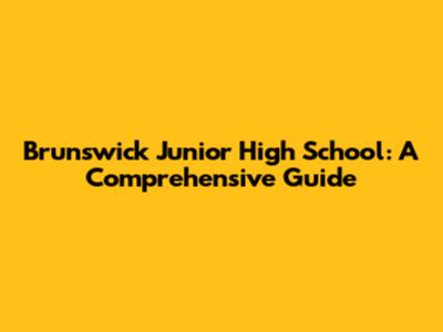 Brunswick Junior High School: A Comprehensive Guide